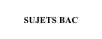 SUJETS BAC